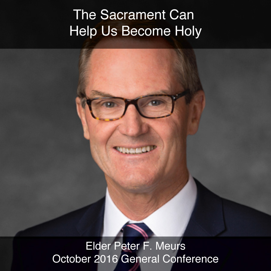 General Conference October 2016: The Sacrament Can Help Us Become Holy