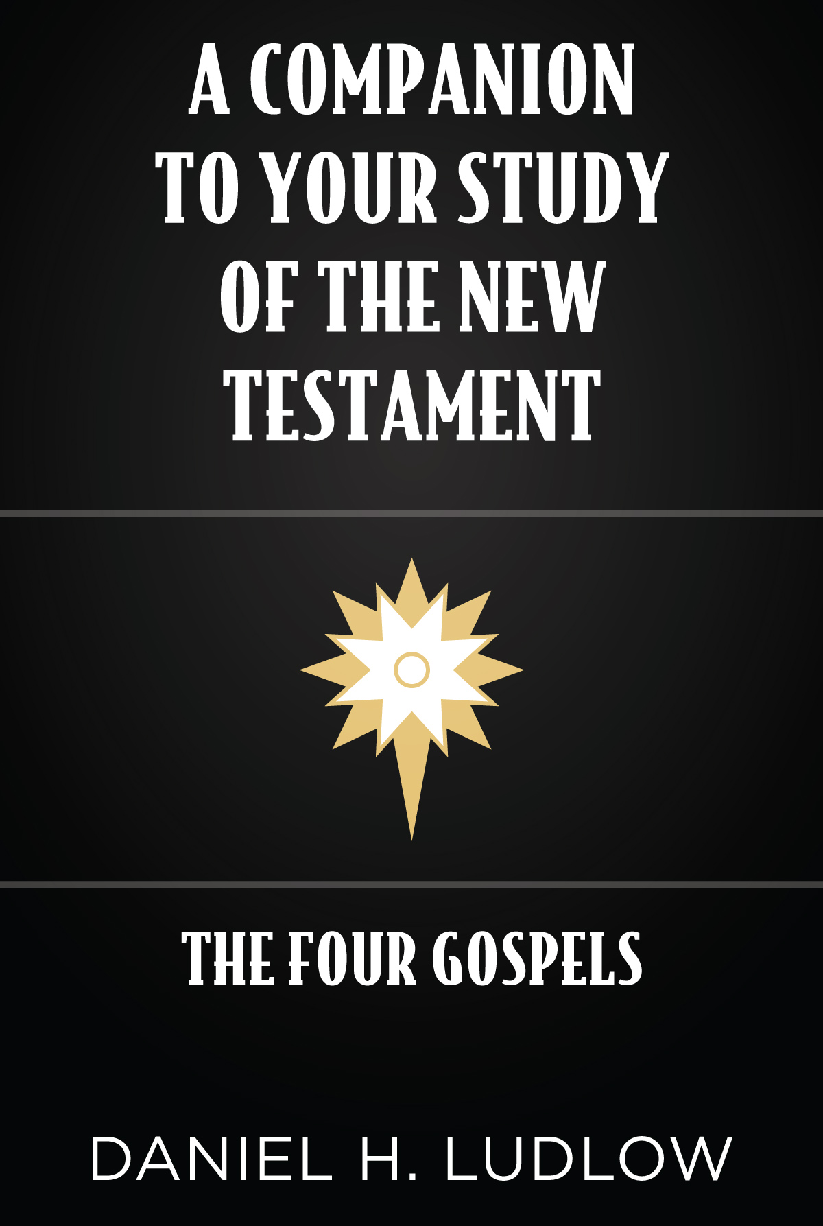A Companion to Your Study of the New Testament: The Four Gospels