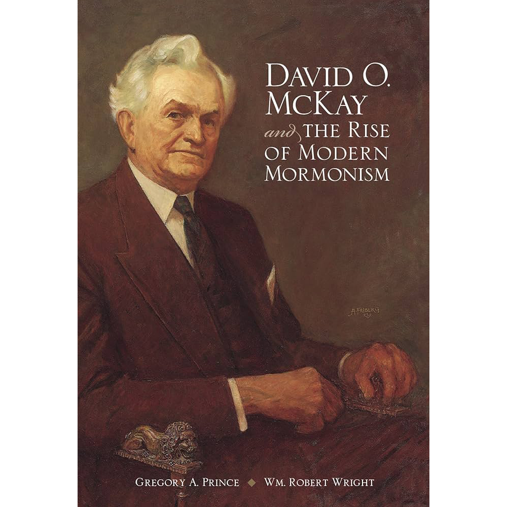 David O McKay and the Rise of Modern Mormonism