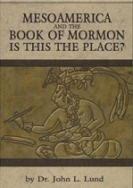 Mesoamerica and the Book of Mormon: Is this the Place?