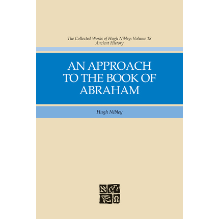 An Approach to the Book of Abraham (Collected Works of Hugh Nibley, Vol. 18)