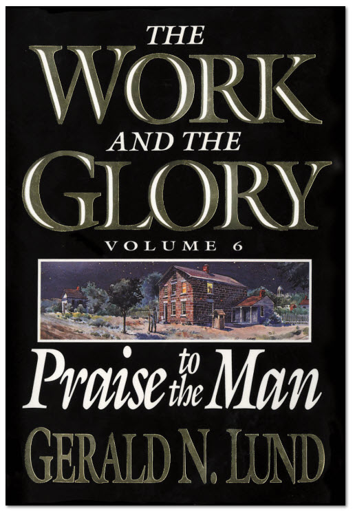 The Work and the Glory, Vol. 6: Praise to the Man - LUND, GERALD N
