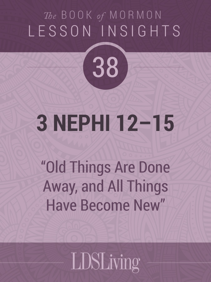 Lesson Insights: Book of Mormon #38, 3 Nephi 12-15