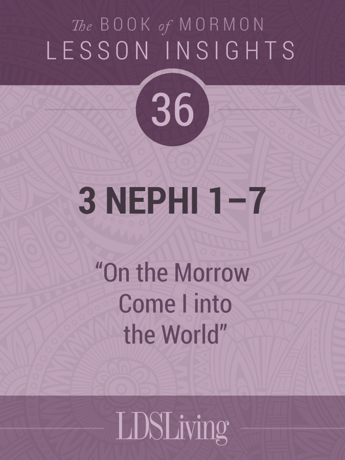 Lesson Insights: Book of Mormon #36, 3 Nephi 1-7