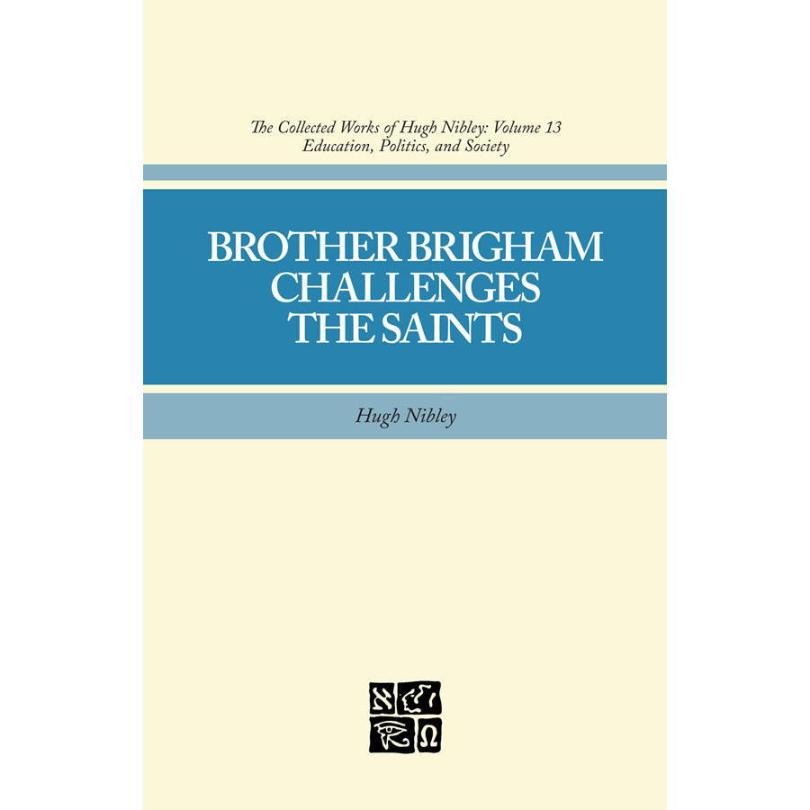 Brother Brigham Challenges the Saints (Collected Works of Hugh Nibley, Vol. 13)
