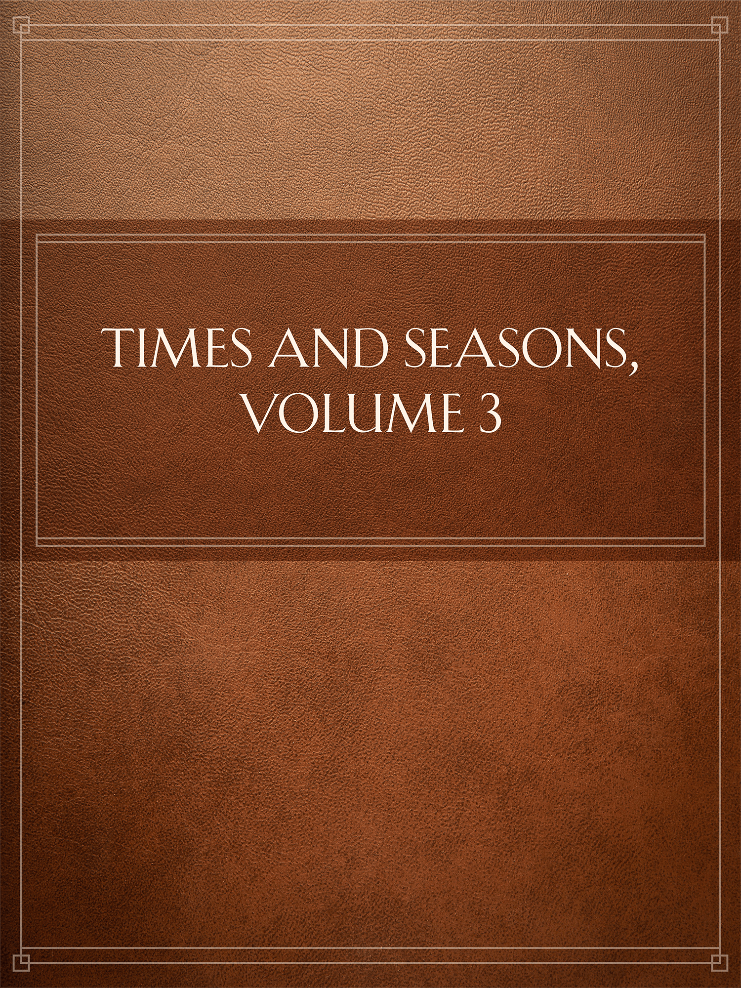 Times and Seasons, Volume 3