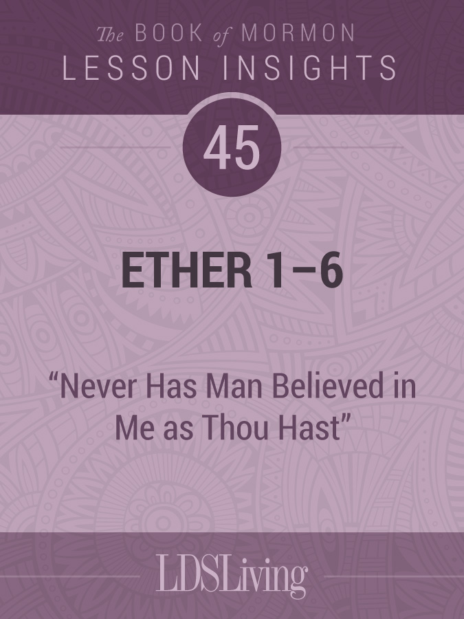 Lesson Insights Book of Mormon #45, Ether 1-6